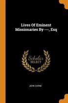 Lives of Eminent Missionaries by ---, Esq