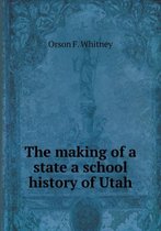 The making of a state a school history of Utah
