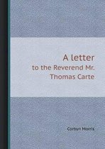 A Letter to the Reverend Mr. Thomas Carte