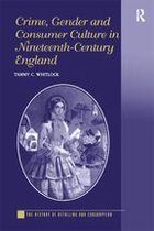 The History of Retailing and Consumption - Crime, Gender and Consumer Culture in Nineteenth-Century England