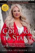 Courage to Stand: Mastering Trial Strategies and Techniques in the Courtroom
