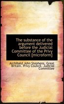The Substance of the Argument Delivered Before the Judicial Committee of the Privy Council [Microfor