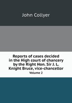 Reports of cases decided in the High court of chancery by the Right Hon. Sir J. L. Knight Bruce, vice-chancellor Volume 2