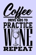 Coffee Drive Kids to Practice Wine Repeat