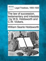 The Law of Succession, Testamentary and Intestate / By W.S. Holdsworth and C.W. Vickers.