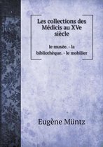 Les collections des Medicis au XVe siecle le musee. - la bibliotheque. - le mobilier