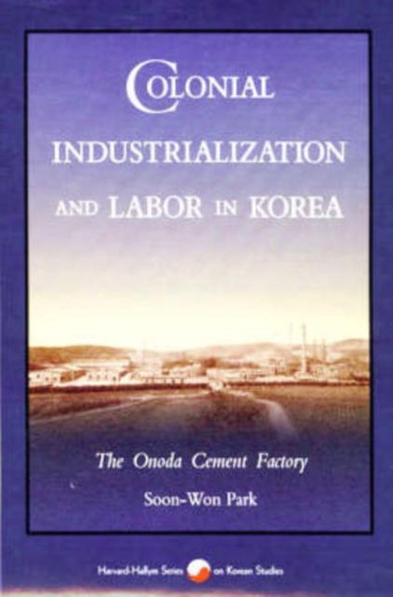 Colonial Industrialiazation And Labor In Korea - The Onoda Cement Factory - Soon-Won Park