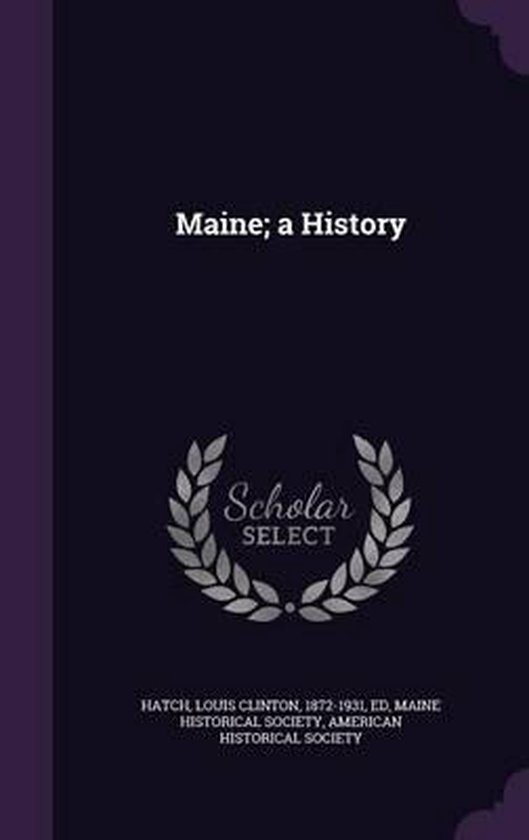 Maine; A History, Louis Clinton Hatch, Ed 9781342119438 Boeken
