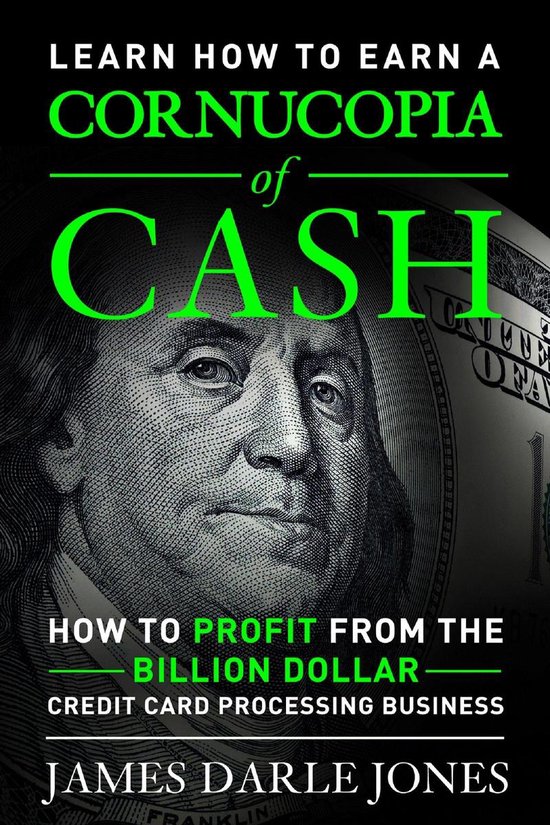 “Cornucopia of Cash” How to Profit from the Billion Dollar Credit Card Processing Business