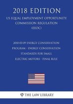 2010-03-09 Energy Conservation Program - Energy Conservation Standards for Small Electric Motors - Final Rule (Us Energy Efficiency and Renewable Energy Office Regulation) (Eere) (2018 Editio