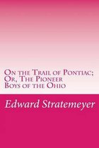 On the Trail of Pontiac; Or, the Pioneer Boys of the Ohio