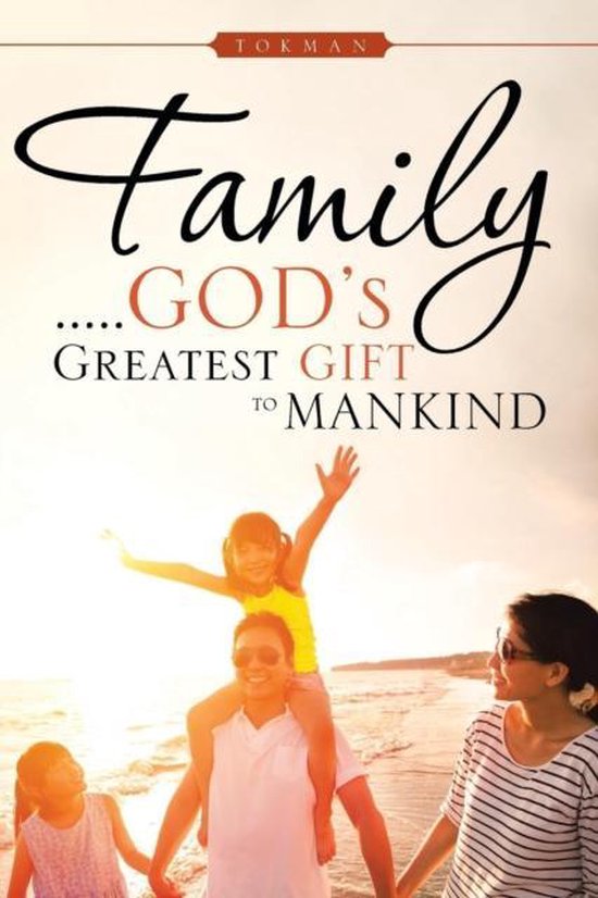 Family . . . . . God's Greatest Gift to Mankind, Tokman 9781482853575
