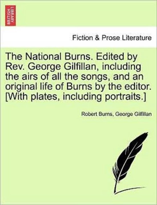 The National Burns. Edited by REV. George Gilfillan, Including the Airs of All the Songs, and an Original Life of Burns by the Editor. [With Plates, Including Portraits.]