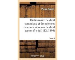 Dictionnaire de Droit Canonique Et Des Sciences En Connexion Avec Le Droit Canon T1