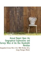 Annual Report Upon the Geographical Explorations and Surveys West of the One Hundredth Meridian