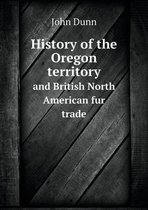 History of the Oregon territory and British North American fur trade