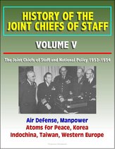 History of the Joint Chiefs of Staff: Volume V: The Joint Chiefs of Staff and National Policy 1953-1954 - Air Defense, Manpower, Atoms for Peace, Korea, Indochina, Taiwan, Western Europe