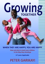 Growing Together: When They Are Happy, You Are Happy: How And What To Teach Your Children In The Way They Should Go
