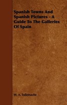 Spanish Towns And Spanish Pictures - A Guide To The Galleries Of Spain