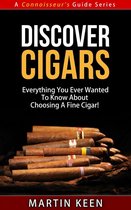 A Connoisseur's Guide 4 - Discover Cigars - Everything You Ever Wanted To Know About Choosing A Fine Cigar!
