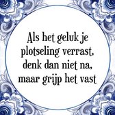 Tegeltje met Spreuk (Tegeltjeswijsheid): Als het geluk je plotseling verrast, denk dan niet na, maar grijp het vast + Kado verpakking & Plakhanger