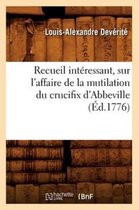 Histoire- Recueil Int�ressant, Sur l'Affaire de la Mutilation Du Crucifix d'Abbeville (�d.1776)