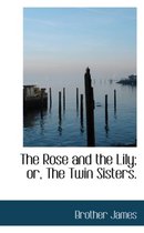 The Rose and the Lily; Or, the Twin Sisters.