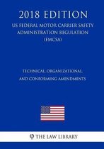 Technical, Organizational, and Conforming Amendments (Us Federal Motor Carrier Safety Administration Regulation) (Fmcsa) (2018 Edition)