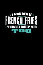 I Wonder If French Fries Think About Me Too