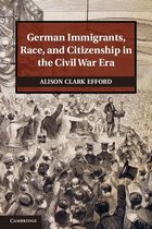 Publications of the German Historical Institute - German Immigrants, Race, and Citizenship in the Civil War Era
