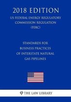 Standards for Business Practices of Interstate Natural Gas Pipelines (Us Federal Energy Regulatory Commission Regulation) (Ferc) (2018 Edition)