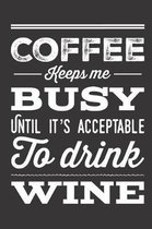 Coffee Keeps Me Busy Until It's Acceptable To Drink Wine