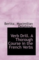 Verb Drill. a Thorough Course in the French Verbs