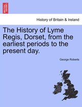 The History of Lyme Regis, Dorset, from the Earliest Periods to the Present Day.