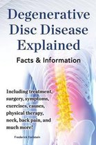Degenerative Disc Disease Explained. Including treatment, surgery, symptoms, exercises, causes, physical therapy, neck, back, pain, and much more! Facts & Information