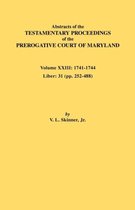 Abstracts of the Testamentary Proceedings of the Prerogative Court of Maryland. Volume XXIII: 1741-1744. Liber