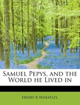 Samuel Pepys, and the World He Lived in