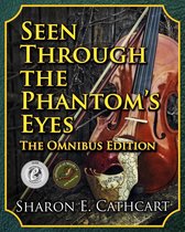 Seen Through the Phantom's Eyes - Seen Through the Phantom's Eyes: The Omnibus Edition