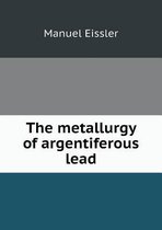 The metallurgy of argentiferous lead