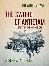 The World At War - The Sword of Antietam A Story of the Nation's Crisis