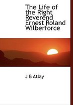 The Life of the Right Reverend Ernest Roland Wilberforce