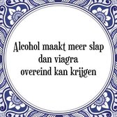 Tegeltje met Spreuk (Tegeltjeswijsheid): Alcohol maakt meer slap dan viagra overeind kan krijgen + Kado verpakking & Plakhanger