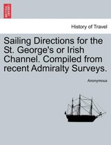 Sailing Directions for the St. George's or Irish Channel. Compiled from Recent Admiralty Surveys.