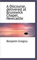 A Discourse, Delivered at Brunswick Chapel, Newcastle