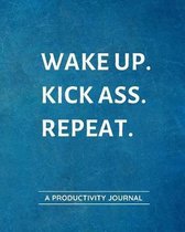 Wake Up. Kick Ass. Repeat. A Productivity Journal