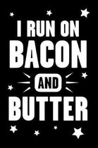 I Run On Bacon And Butter