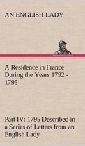 A Residence in France During the Years 1792, 1793, 1794 and 1795, Part IV., 1795 Described in a Series of Letters from an English Lady