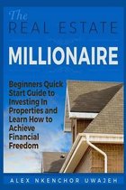 The Real Estate Millionaire - Beginners Quick Start Guide to Investing in Properties and Learn How to Achieve Financial Freedom
