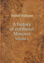 A history of northeast Missouri Volume 1