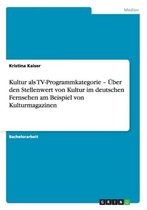 Kultur ALS TV-Programmkategorie - Uber Den Stellenwert Von Kultur Im Deutschen Fernsehen Am Beispiel Von Kulturmagazinen